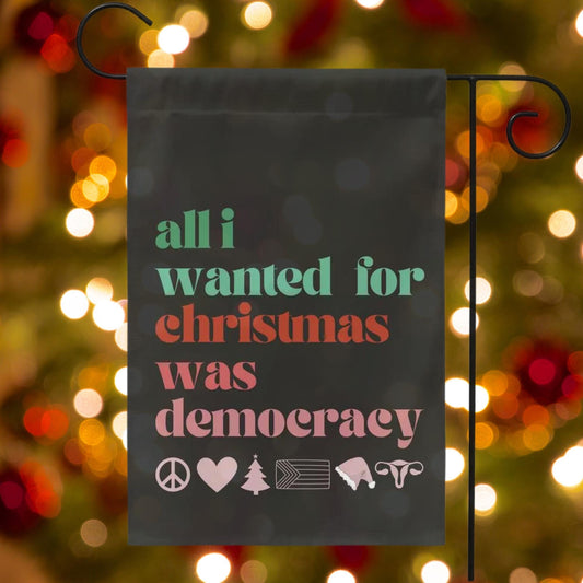 all I wanted for Christmas was democracy, not my president garden flag, unapologetic democrat yard sign, anti trump banner, defend equality