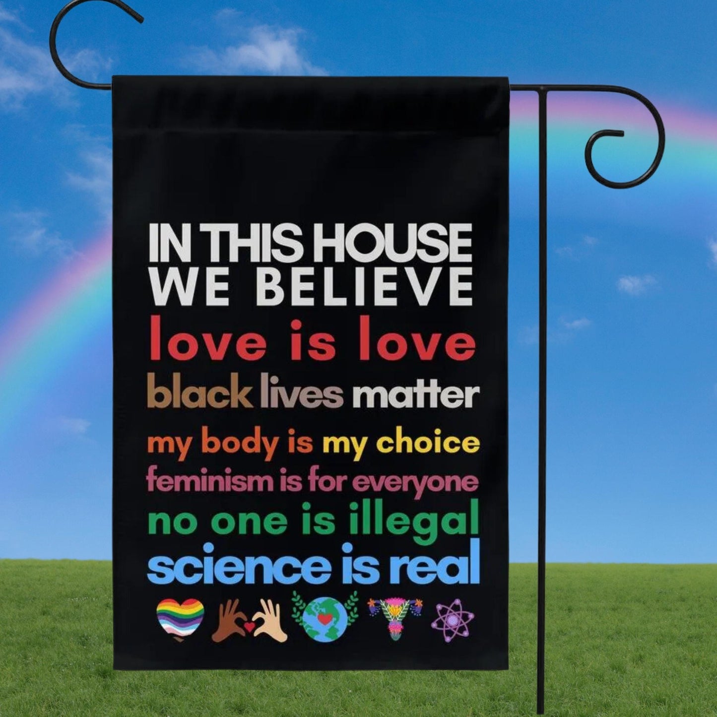 in this house we believe love, Black Lives Matter, my body my choice, feminism is for everyone, no one is illegal science is real flag