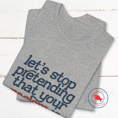 Let's Stop Pretending That Your Racism is Patriotism T-shirt