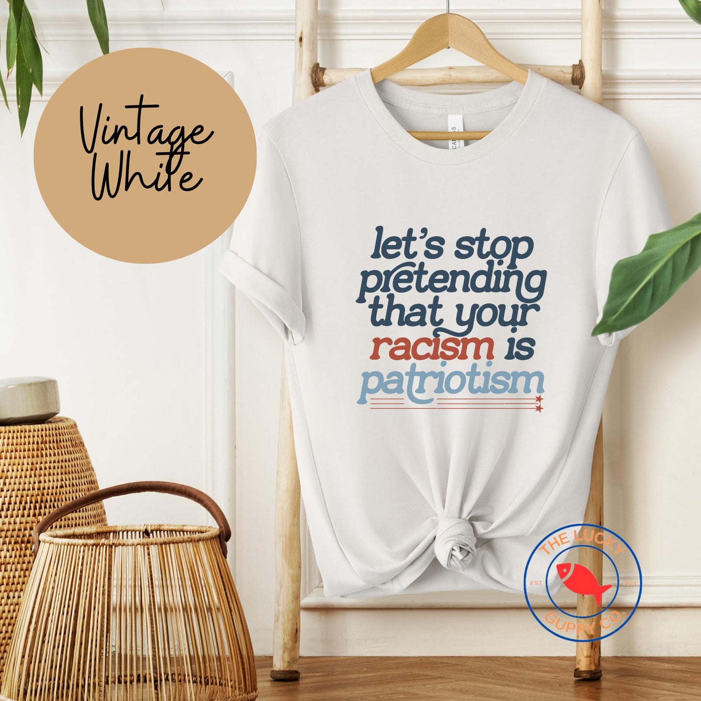 Let's Stop Pretending That Your Racism is Patriotism T-shirt