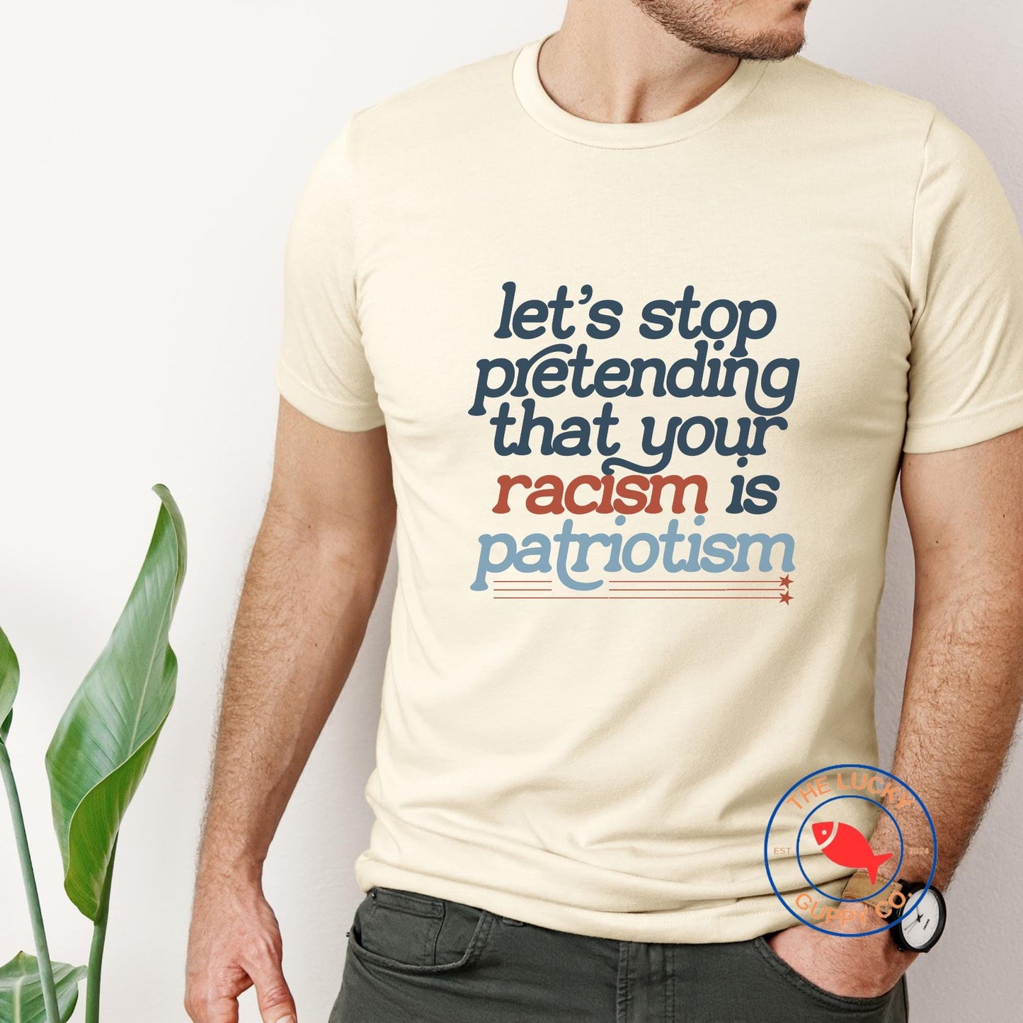 Let's Stop Pretending That Your Racism is Patriotism T-shirt