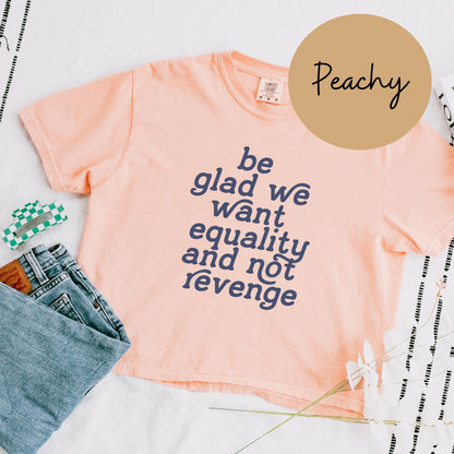 Be Glad We Want Equality and Not Revenge Womens Boxy Top