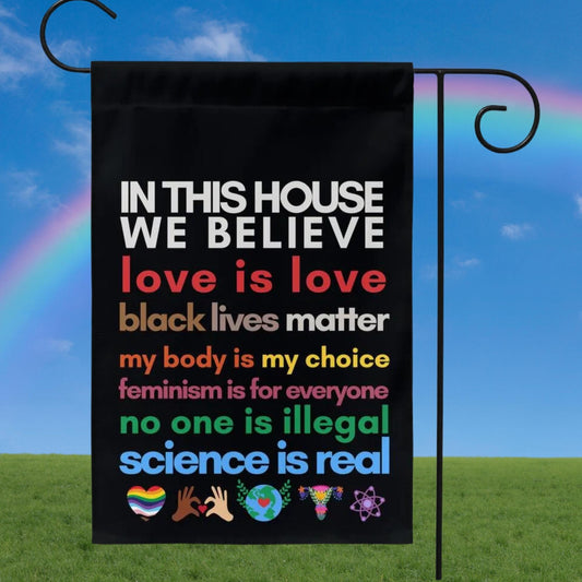 in this house we believe love, Black Lives Matter, my body my choice, feminism is for everyone, no one is illegal science is real flag