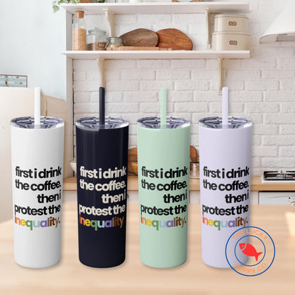 first I drink the coffee then I protest the inequality rainbow stainless steel tumbler, defend equality coffee mug, equality is greater cup