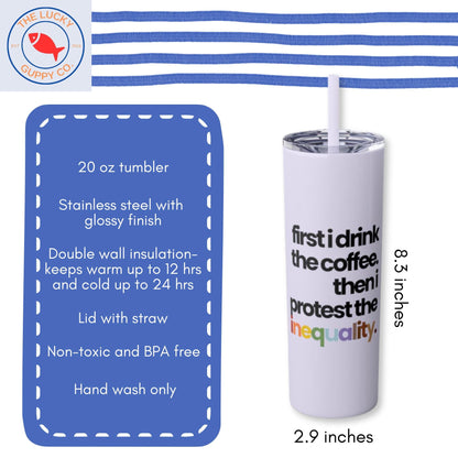 first I drink the coffee then I protest the inequality rainbow stainless steel tumbler, defend equality coffee mug, equality is greater cup