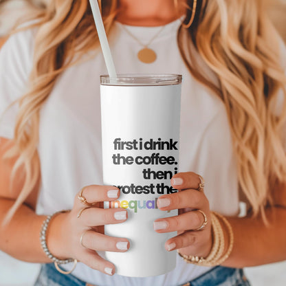 first I drink the coffee then I protest the inequality rainbow stainless steel tumbler, defend equality coffee mug, equality is greater cup
