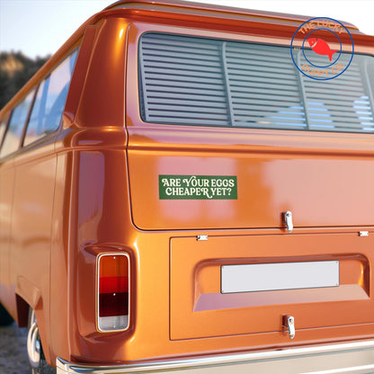 eggs cheaper yet sticker, tax the rich magnet, sink the rich, separation of church and state, are we great yet, deport Elon bumper sticker