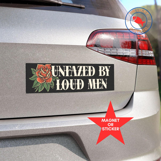 unfazed by loud men liberal bumper sticker, feminist bumper sticker, pro choice sign, subtle anti trump car decal, power of the people sign