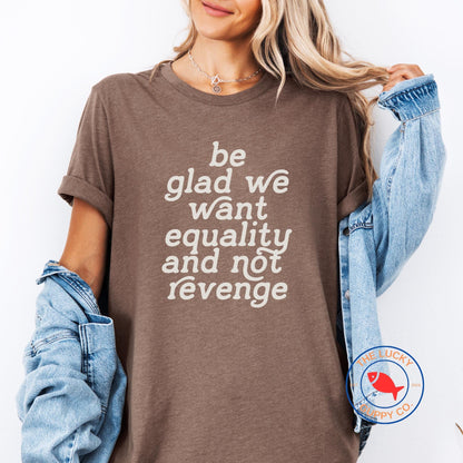 Be Glad We Want Equality and Not Revenge Unisex Tshirt, I Love Due Process, Immigrants Make America Great, Defend Equality Shirt, FDT Sign
