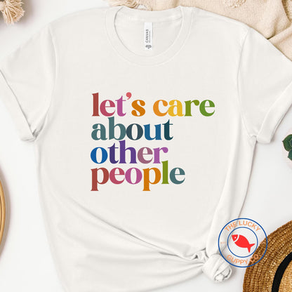 lets care about other people unisex rainbow tshirt, defend equality, fight for those without your privilege, create a kinder world shirt
