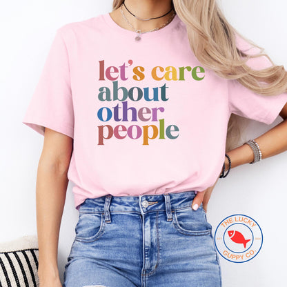 lets care about other people unisex rainbow tshirt, defend equality, fight for those without your privilege, create a kinder world shirt