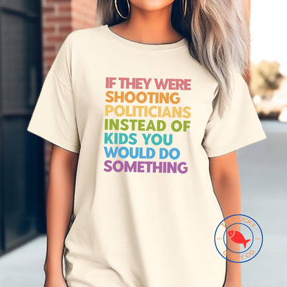 if they were shooting politicians instead of kids unisex shirt, ban assault rifles not books, gun control now, protect kids not guns tshirt