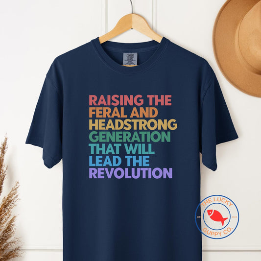 Raising the Feral and Headstrong Generation that will Lead the Revolution Unisex Shirt, Raise Them Liberal, Strong Feminist Mother TShirt