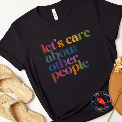 lets care about other people unisex rainbow tshirt, defend equality, fight for those without your privilege, create a kinder world shirt