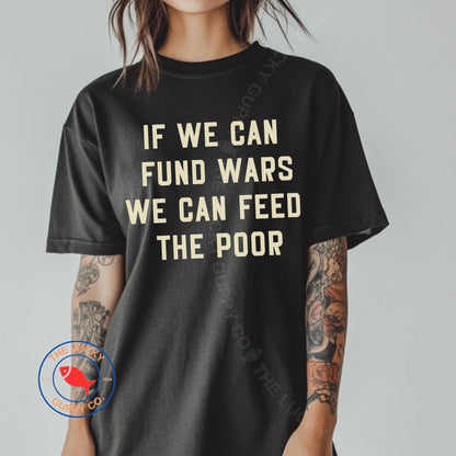 If We Can Fund Wars We Can Feed The Poor Unisex Minimalist TShirt, You Can't Bomb Your Way to Peace, Peace Is Patriotic, War Protest Shirt