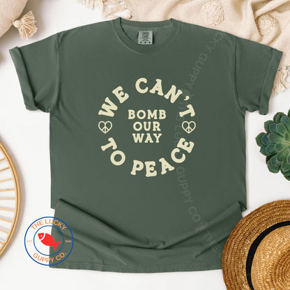 We Can't Bomb Our Way to Peace Unisex TShirt, Fund Schools Not Wars, Peace is Patriotic, Not Our War, Power to the Peaceful, Love is Greater