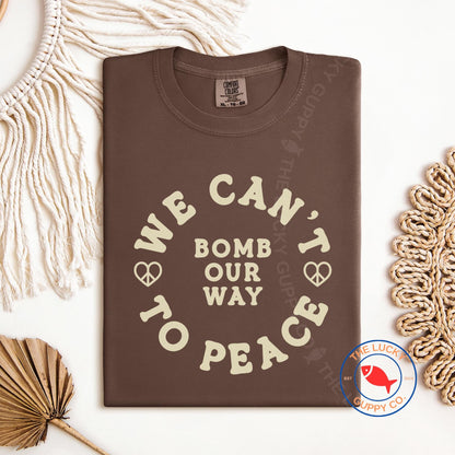 We Can't Bomb Our Way to Peace Unisex TShirt, Fund Schools Not Wars, Peace is Patriotic, Not Our War, Power to the Peaceful, Love is Greater