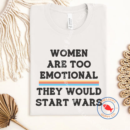 Women Are Too Emotional They would Start Wars Unisex TShirt, Fund Schools Not Wars, Peace is Patriotic, Not Our War, Power to the Peaceful