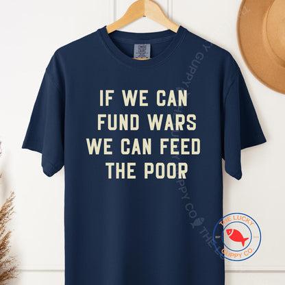 If We Can Fund Wars We Can Feed The Poor Unisex Minimalist TShirt, You Can't Bomb Your Way to Peace, Peace Is Patriotic, War Protest Shirt