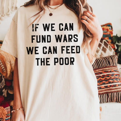 If We Can Fund Wars We Can Feed The Poor Unisex Minimalist TShirt, You Can't Bomb Your Way to Peace, Peace Is Patriotic, War Protest Shirt