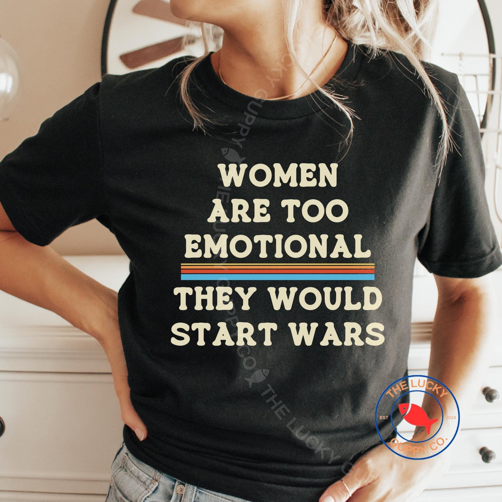 Women Are Too Emotional They would Start Wars Unisex TShirt, Fund Schools Not Wars, Peace is Patriotic, Not Our War, Power to the Peaceful