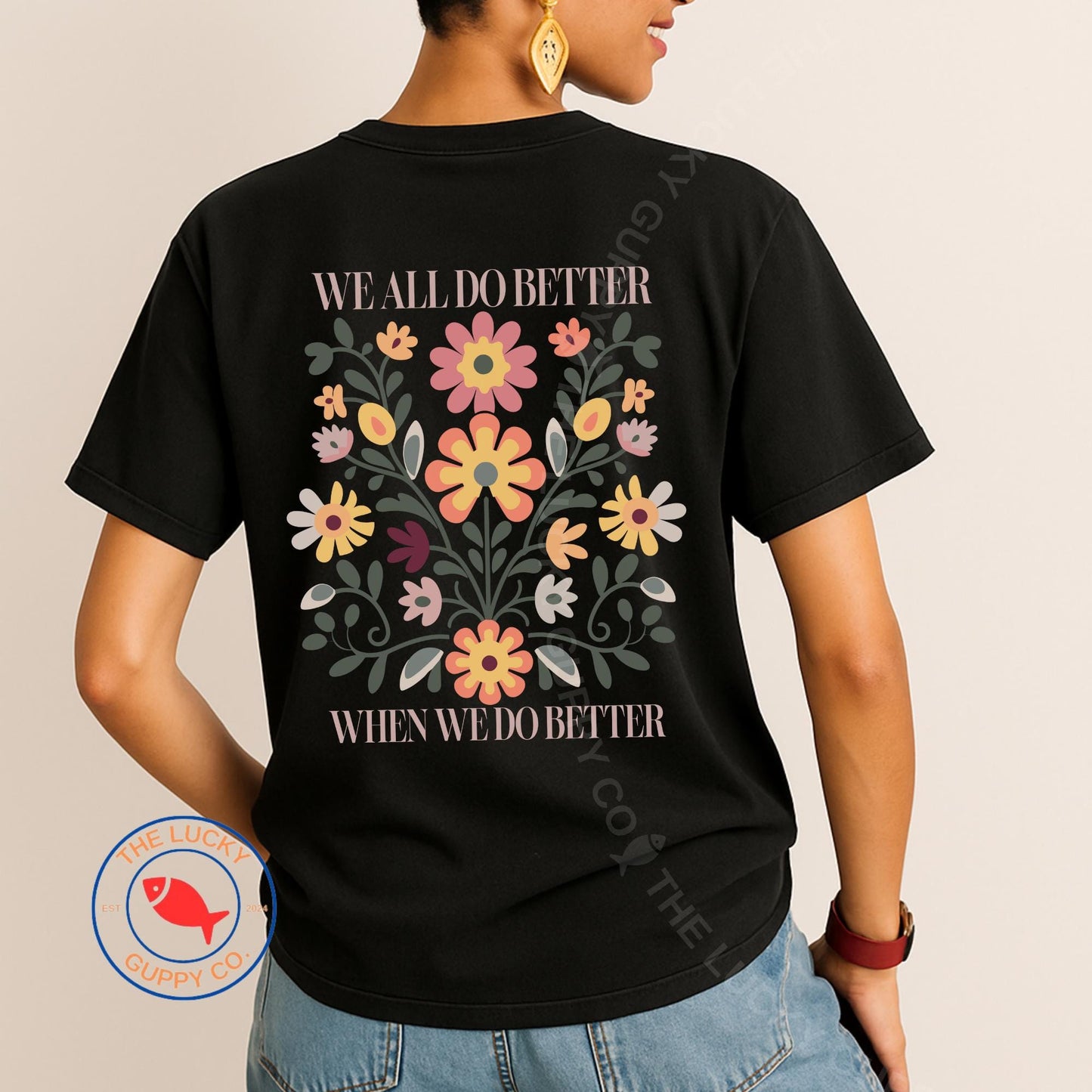 We All Do Better When We Do Better Unisex Shirt, Liberal Boho Floral Tee, Fight for Those Without Your Privilege, Practice Radical Empathy