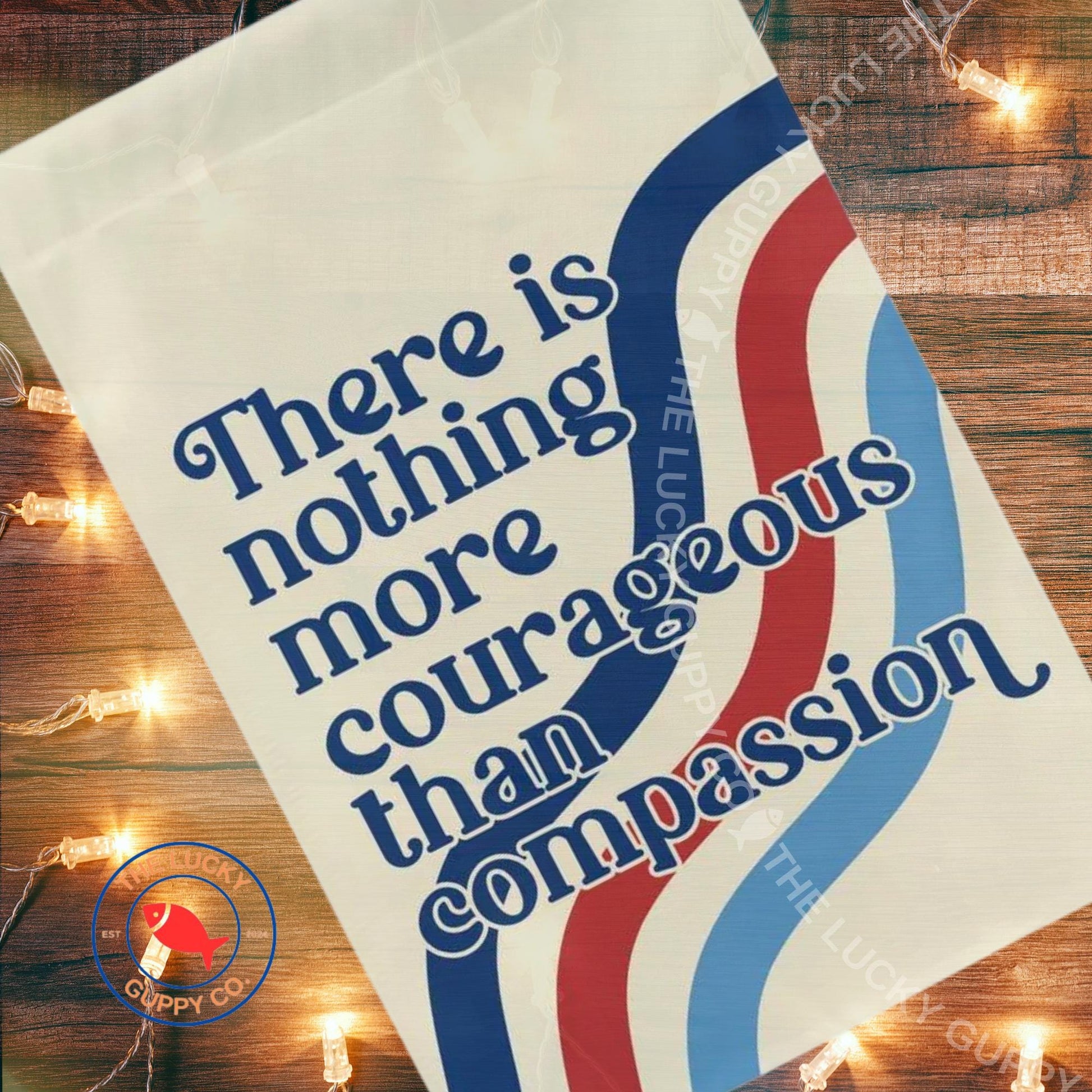 There is Nothing More Courageous Than Compassion Garden Flag, Patriotic Liberal Yard Sign, Pro USA Anti Trump, Make Empathy Great Again Sign
