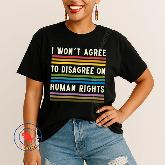 I Won't Agree to Disagree on Human Rights Unisex TShirt, Big Fan of Human Rights, Social Justice Shirt, Defend Equality Rainbow Tee, FDT