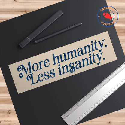 More Humanity Less Insanity Liberal Bumper Sticker, We All do Better When we All Do Better, Be a Kind Human, Make America Smart Again Sign